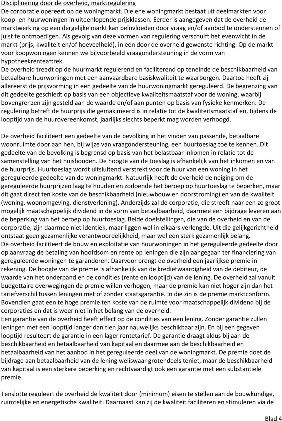 Als gevolg van deze vormen van regulering verschuift het evenwicht in de markt (prijs, kwaliteit en/of hoeveelheid), in een door de overheid gewenste richting.