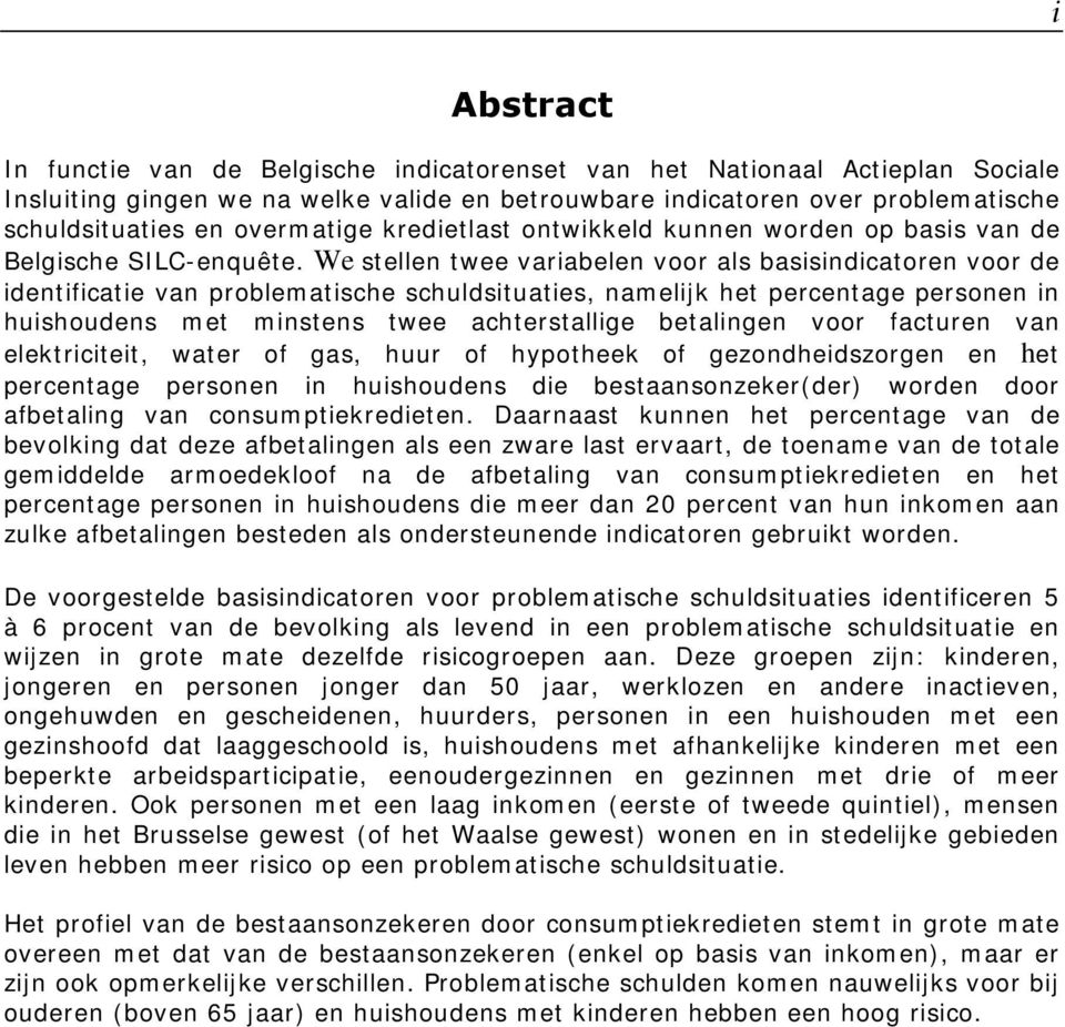 We stellen twee variabelen voor als basisindicatoren voor de identificatie van problematische schuldsituaties, namelijk het percentage personen in huishoudens met minstens twee achterstallige