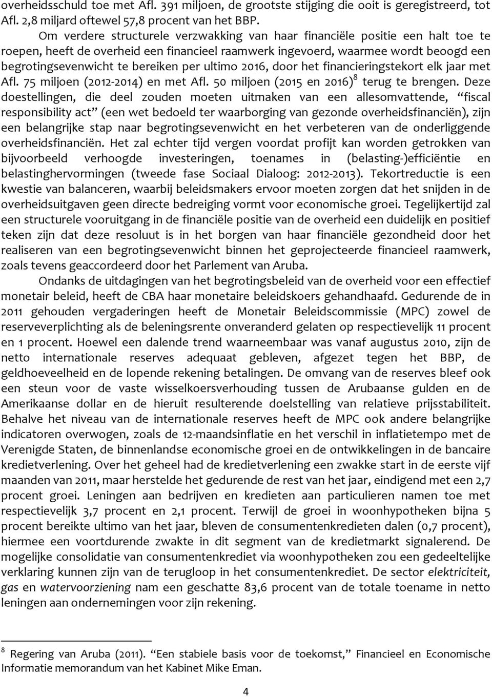 per ultimo 2016, door het financieringstekort elk jaar met Afl. 75 miljoen (2012-2014) en met Afl. 50 miljoen (2015 en 2016) 8 terug te brengen.