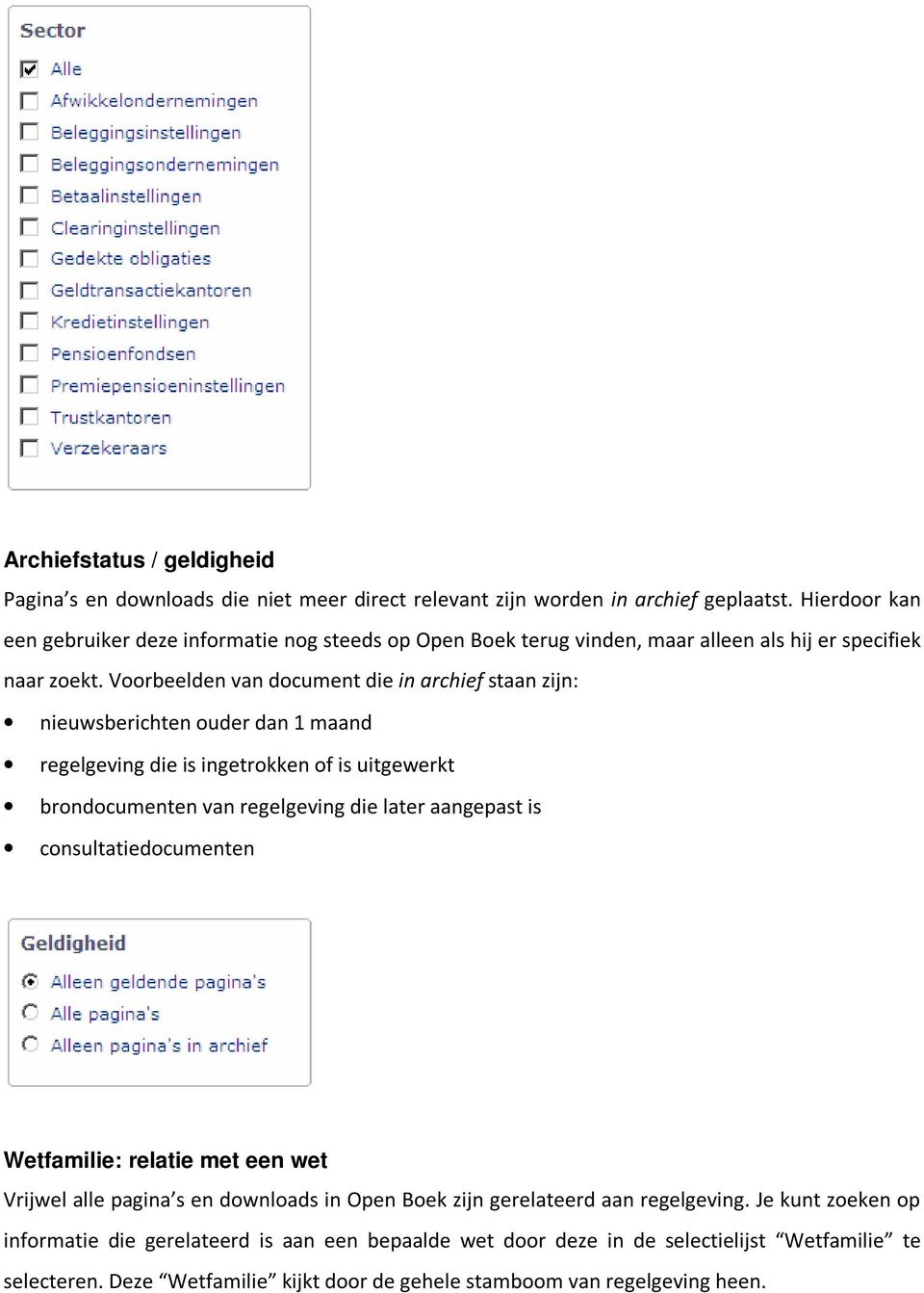 Voorbeelden van document die in archief staan zijn: nieuwsberichten ouder dan 1 maand regelgeving die is ingetrokken of is uitgewerkt brondocumenten van regelgeving die later aangepast is