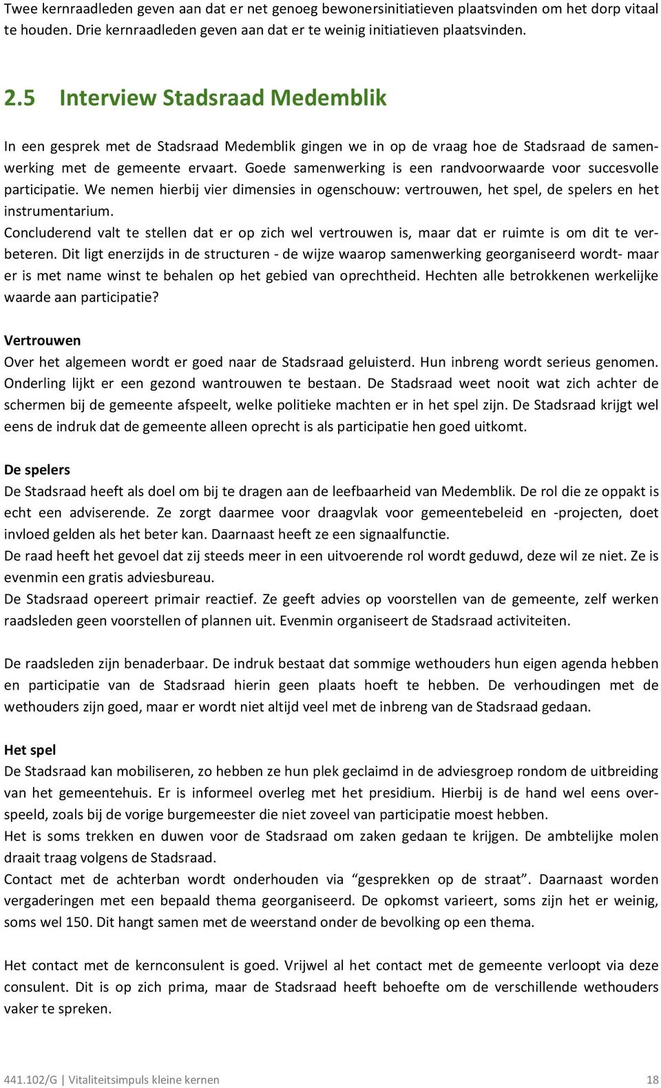 Goede samenwerking is een randvoorwaarde voor succesvolle participatie. We nemen hierbij vier dimensies in ogenschouw: vertrouwen, het spel, de spelers en het instrumentarium.