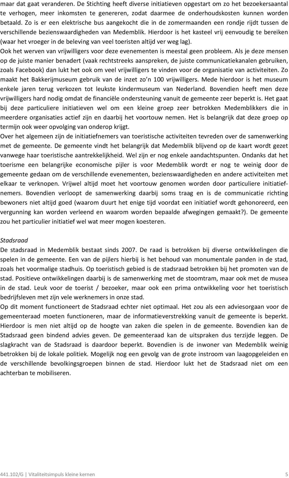 Hierdoor is het kasteel vrij eenvoudig te bereiken (waar het vroeger in de beleving van veel toeristen altijd ver weg lag).