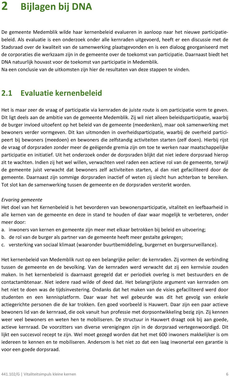 corporaties die werkzaam zijn in de gemeente over de toekomst van participatie. Daarnaast biedt het DNA natuurlijk houvast voor de toekomst van participatie in Medemblik.