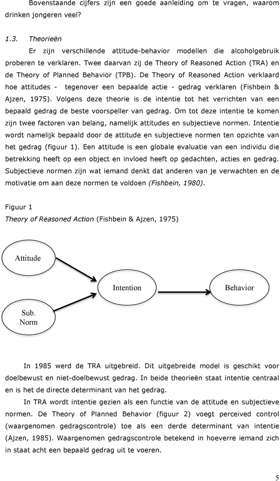 De Theory of Reasoned Action verklaard hoe attitudes - tegenover een bepaalde actie - gedrag verklaren (Fishbein & Ajzen, 1975).