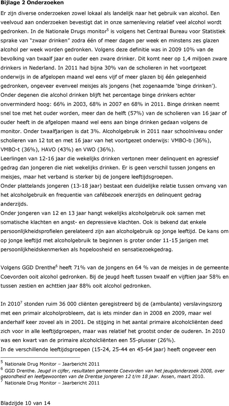 In de Nationale Drugs monitor 5 is volgens het Centraal Bureau voor Statistiek sprake van zwaar drinken zodra één of meer dagen per week en minstens zes glazen alcohol per week worden gedronken.