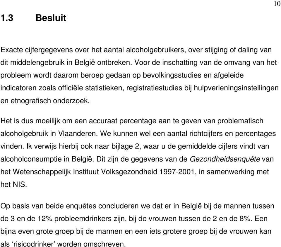 hulpverleningsinstellingen en etnografisch onderzoek. Het is dus moeilijk om een accuraat percentage aan te geven van problematisch alcoholgebruik in Vlaanderen.