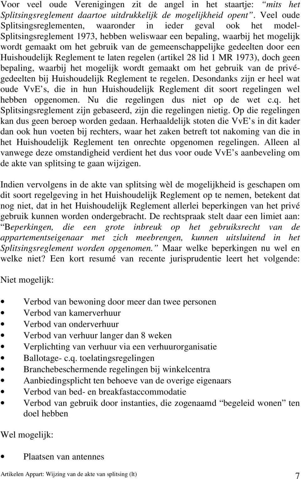 gemeenschappelijke gedeelten door een Huishoudelijk Reglement te laten regelen (artikel 28 lid 1 MR 1973), doch geen bepaling, waarbij het mogelijk wordt gemaakt om het gebruik van de privégedeelten