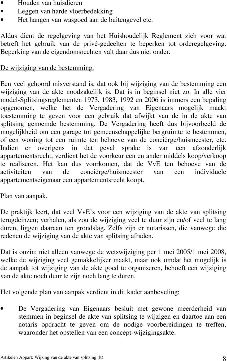 Beperking van de eigendomsrechten valt daar dus niet onder. De wijziging van de bestemming.