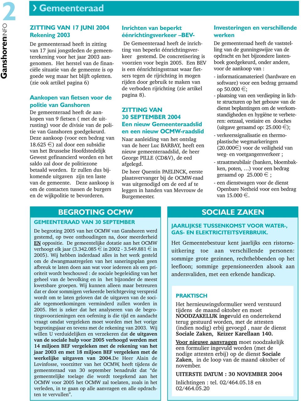 (zie ook artikel pagina 6) Aankopen van fietsen voor de politie van Ganshoren De gemeenteraad heeft de aankopen van 9 fietsen ( met de uitrusting) voor de divisie van de politie van Ganshoren