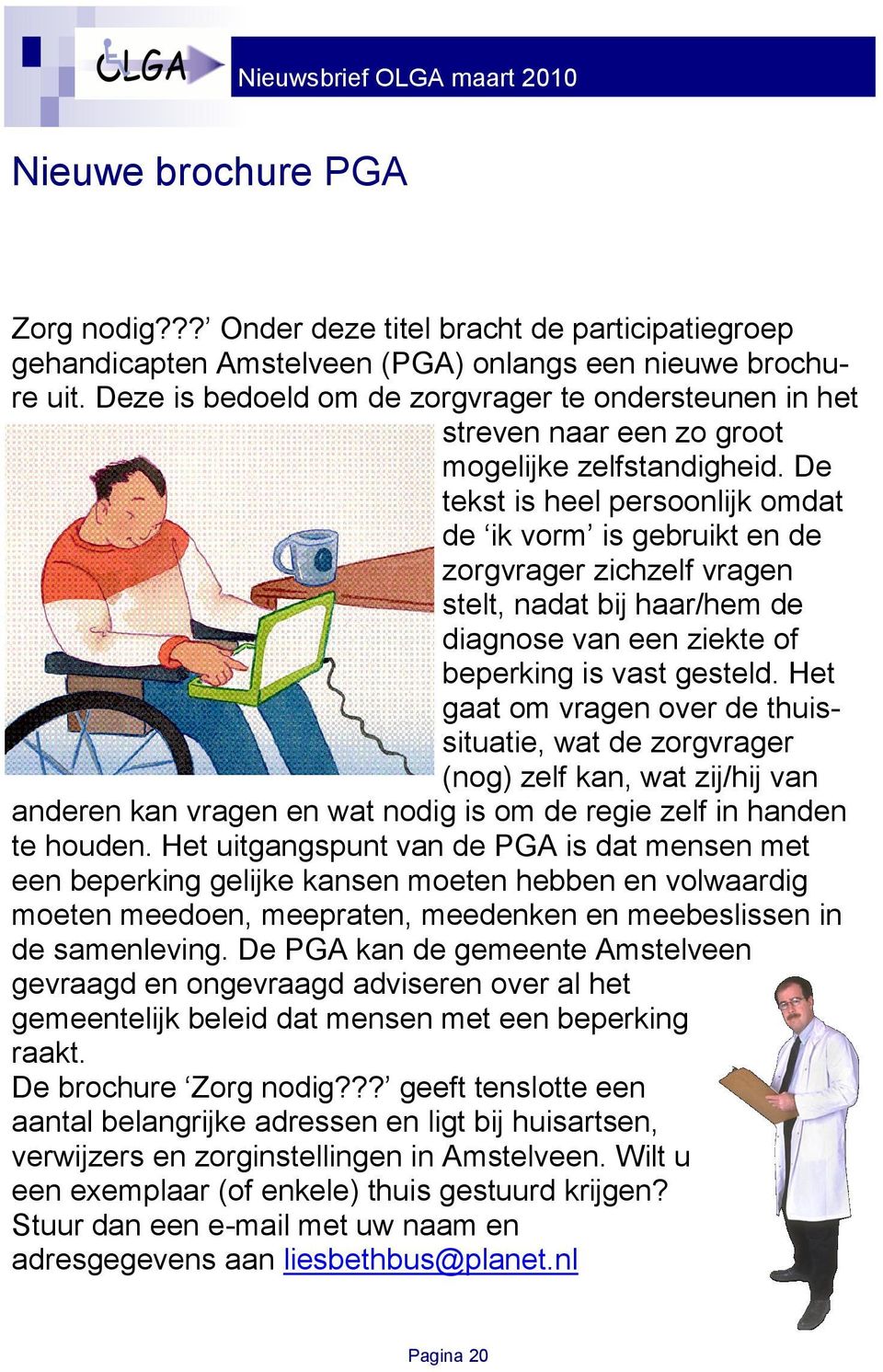 De tekst is heel persoonlijk omdat de ik vorm is gebruikt en de zorgvrager zichzelf vragen stelt, nadat bij haar/hem de diagnose van een ziekte of beperking is vast gesteld.