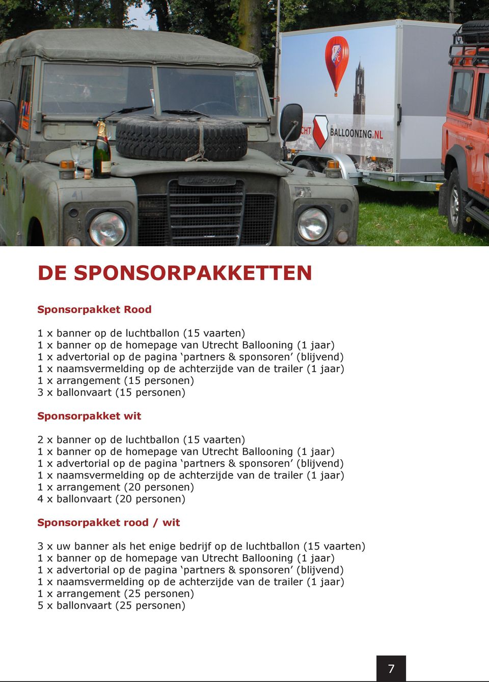 homepage van Utrecht Ballooning (1 jaar) 1 x advertorial op de pagina partners & sponsoren (blijvend) 1 x naamsvermelding op de achterzijde van de trailer (1 jaar) 1 x arrangement (20 personen) 4 x