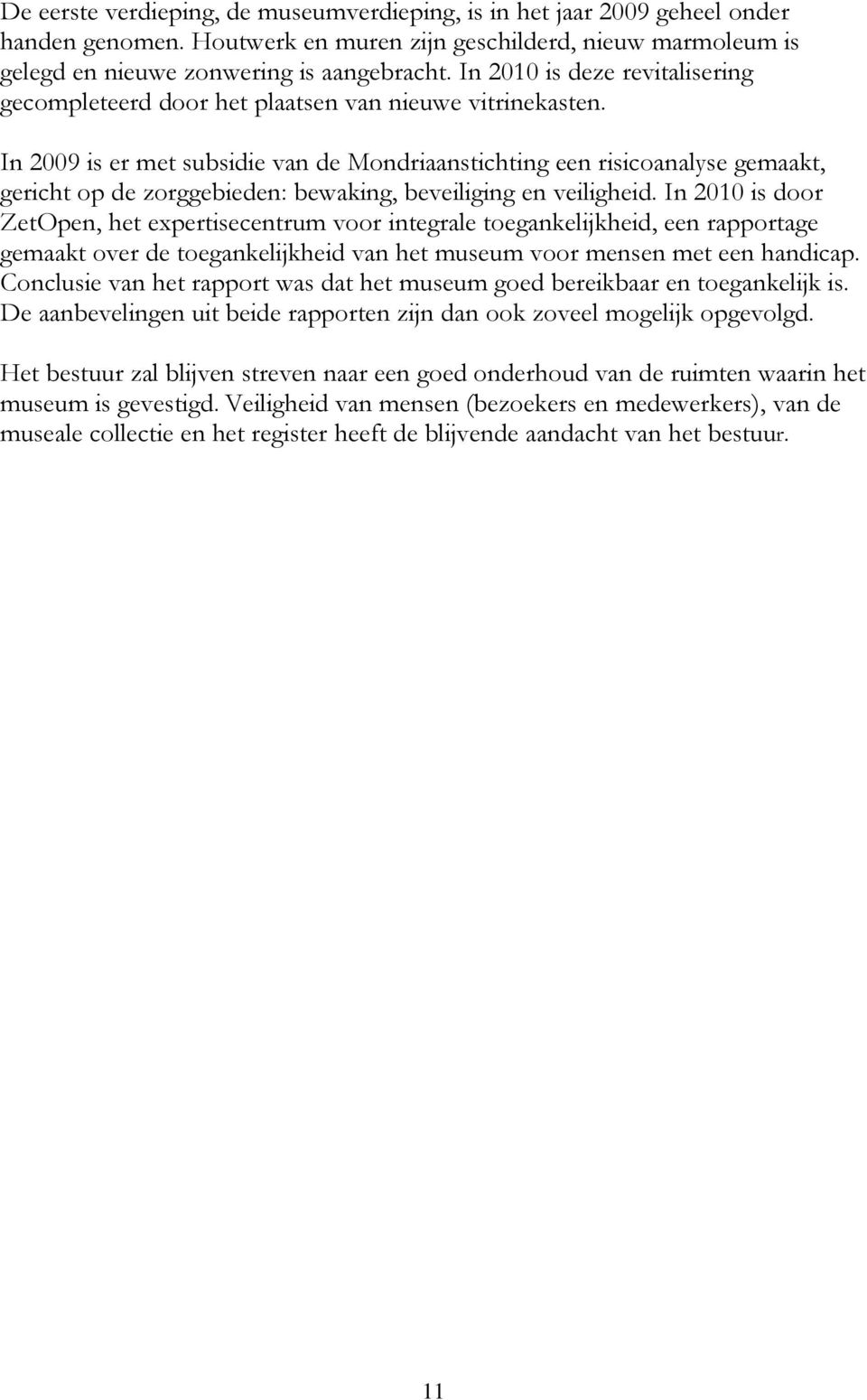 In 2009 is er met subsidie van de Mondriaanstichting een risicoanalyse gemaakt, gericht op de zorggebieden: bewaking, beveiliging en veiligheid.