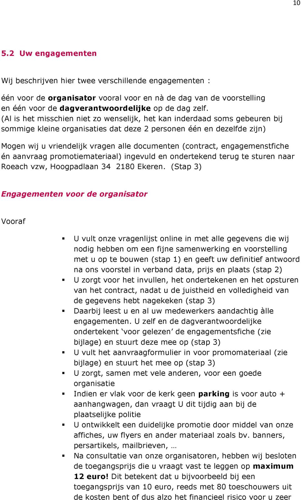 (contract, engagemenstfiche én aanvraag promotiemateriaal) ingevuld en ondertekend terug te sturen naar Roeach vzw, Hoogpadlaan 34 2180 Ekeren.