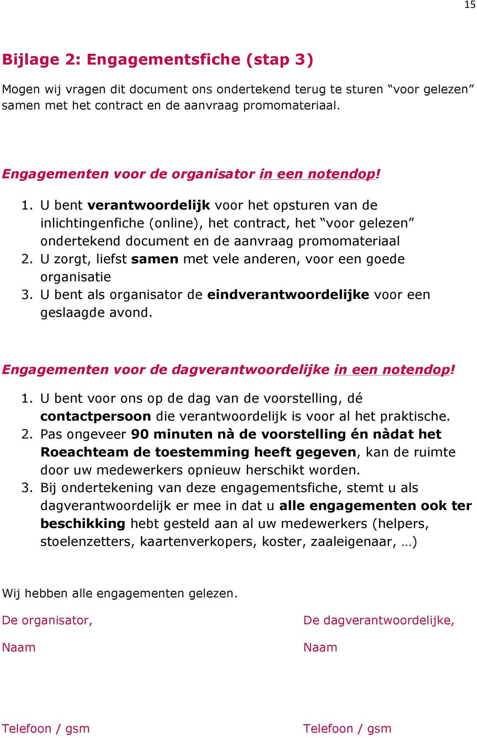 U bent verantwoordelijk voor het opsturen van de inlichtingenfiche (online), het contract, het voor gelezen ondertekend document en de aanvraag promomateriaal 2.