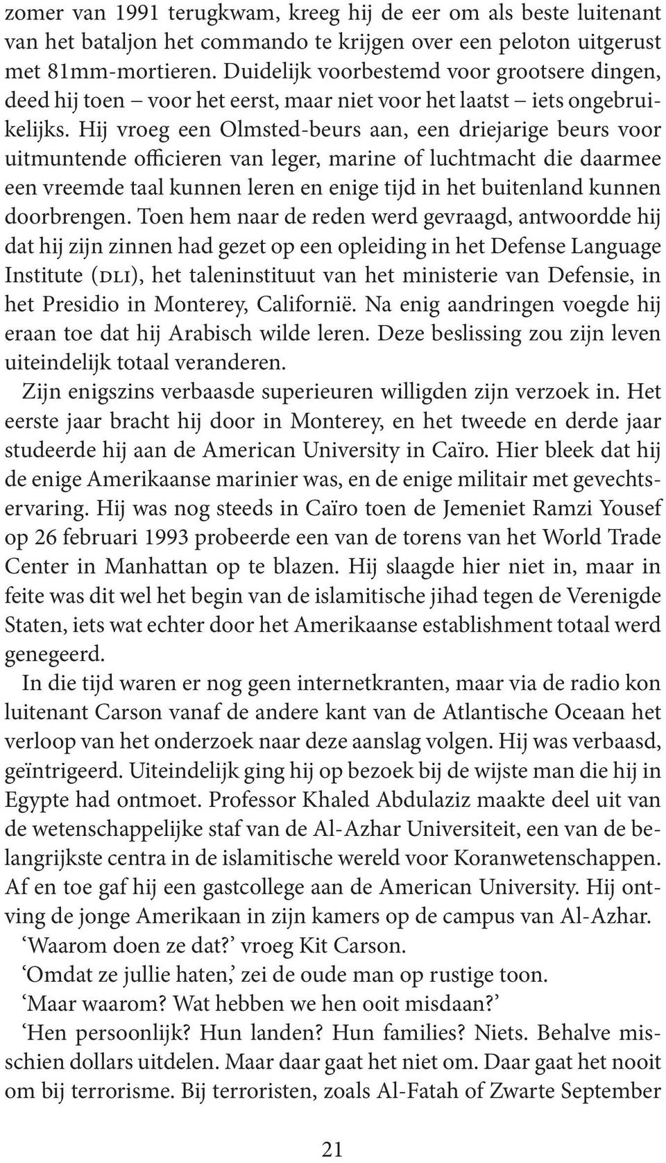 Hij vroeg een Olmsted-beurs aan, een driejarige beurs voor uitmuntende officieren van leger, marine of luchtmacht die daarmee een vreemde taal kunnen leren en enige tijd in het buitenland kunnen