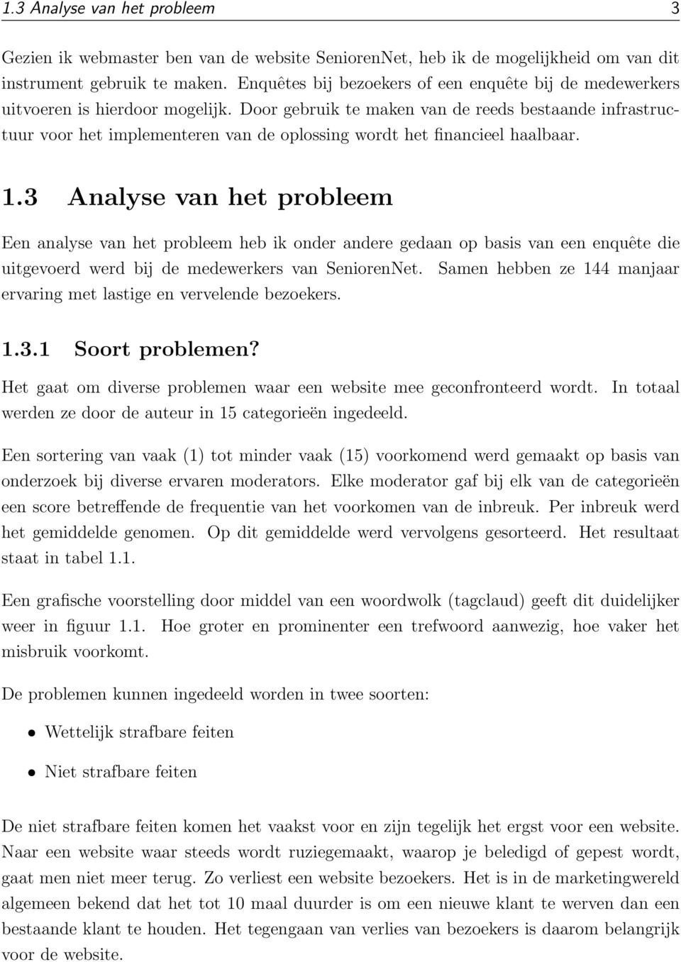 Door gebruik te maken van de reeds bestaande infrastructuur voor het implementeren van de oplossing wordt het financieel haalbaar. 1.