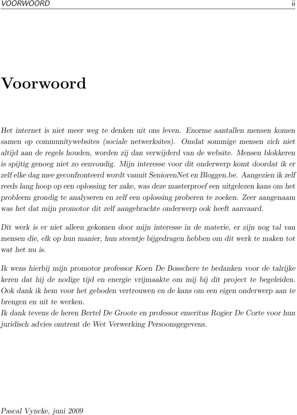 Mijn interesse voor dit onderwerp komt doordat ik er zelf elke dag mee geconfronteerd wordt vanuit SeniorenNet en Bloggen.be.