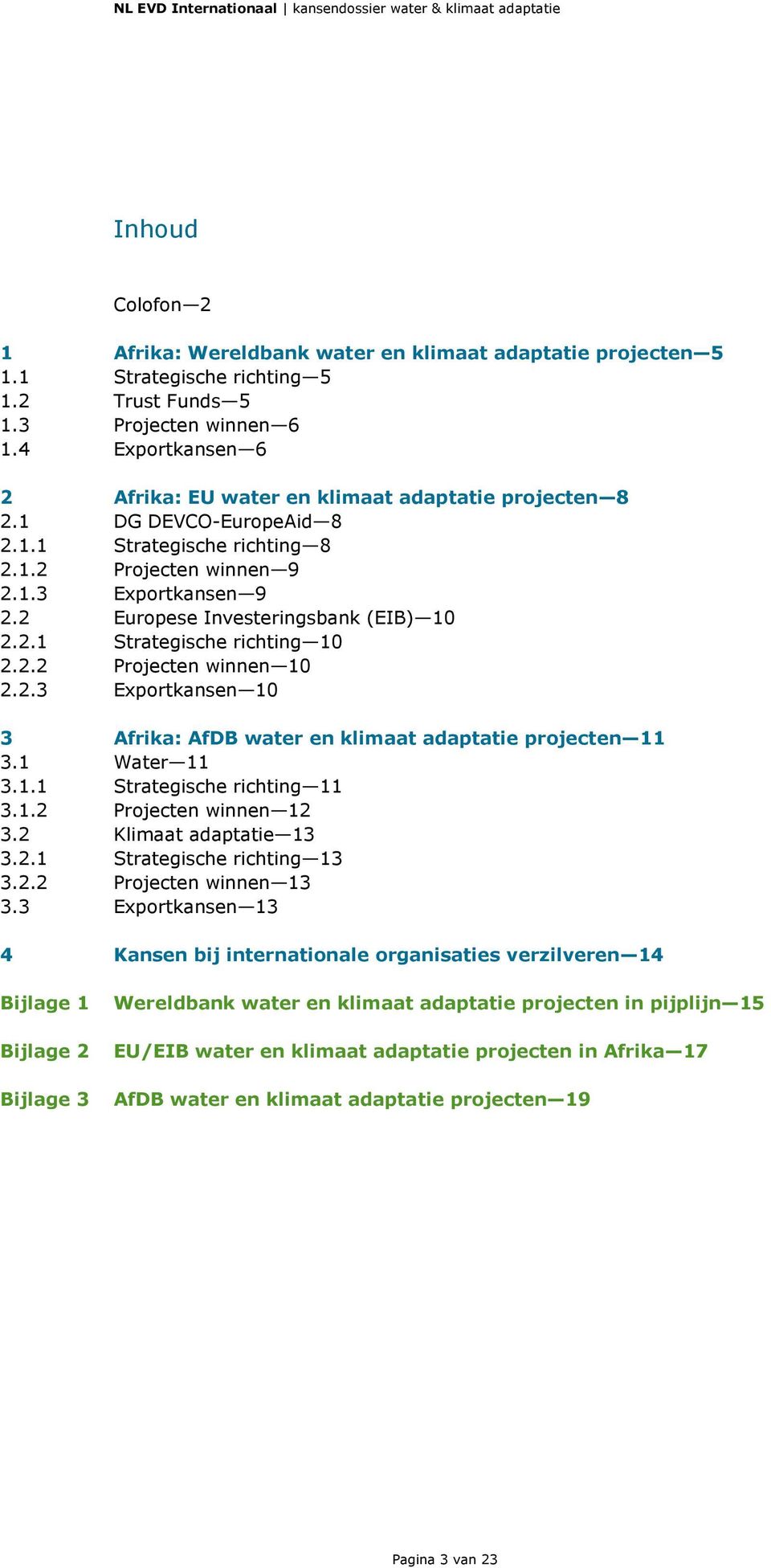 2 Europese Investeringsbank (EIB) 10 2.2.1 Strategische richting 10 2.2.2 Projecten winnen 10 2.2.3 Exportkansen 10 3 Afrika: AfDB water en klimaat adaptatie projecten 11 3.1 Water 11 3.1.1 Strategische richting 11 3.