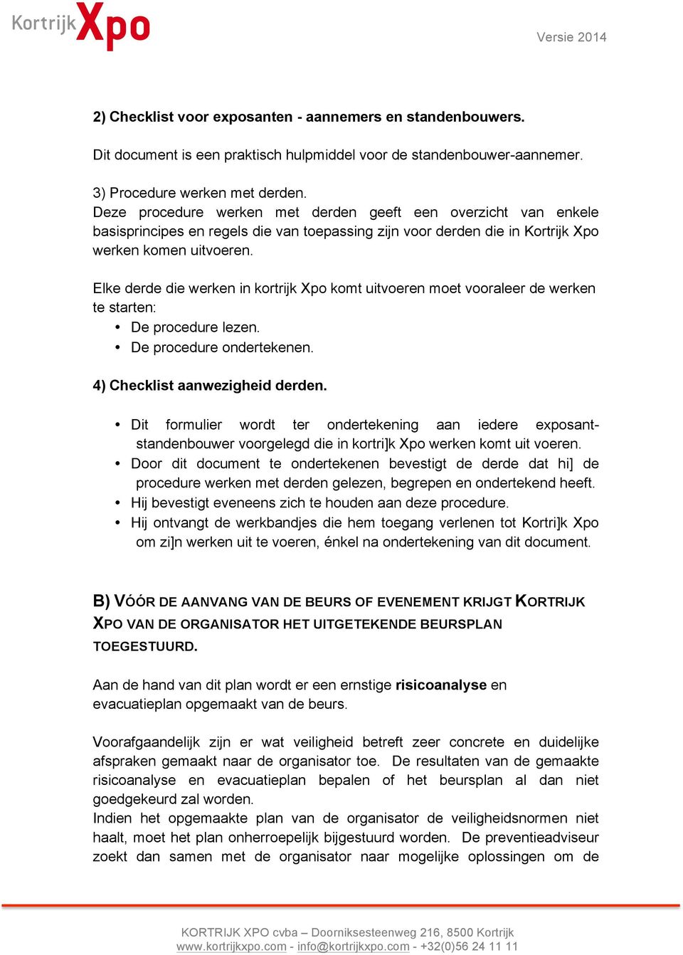 Elke derde die werken in kortrijk Xpo komt uitvoeren moet vooraleer de werken te starten: De procedure lezen. De procedure ondertekenen. 4) Checklist aanwezigheid derden.