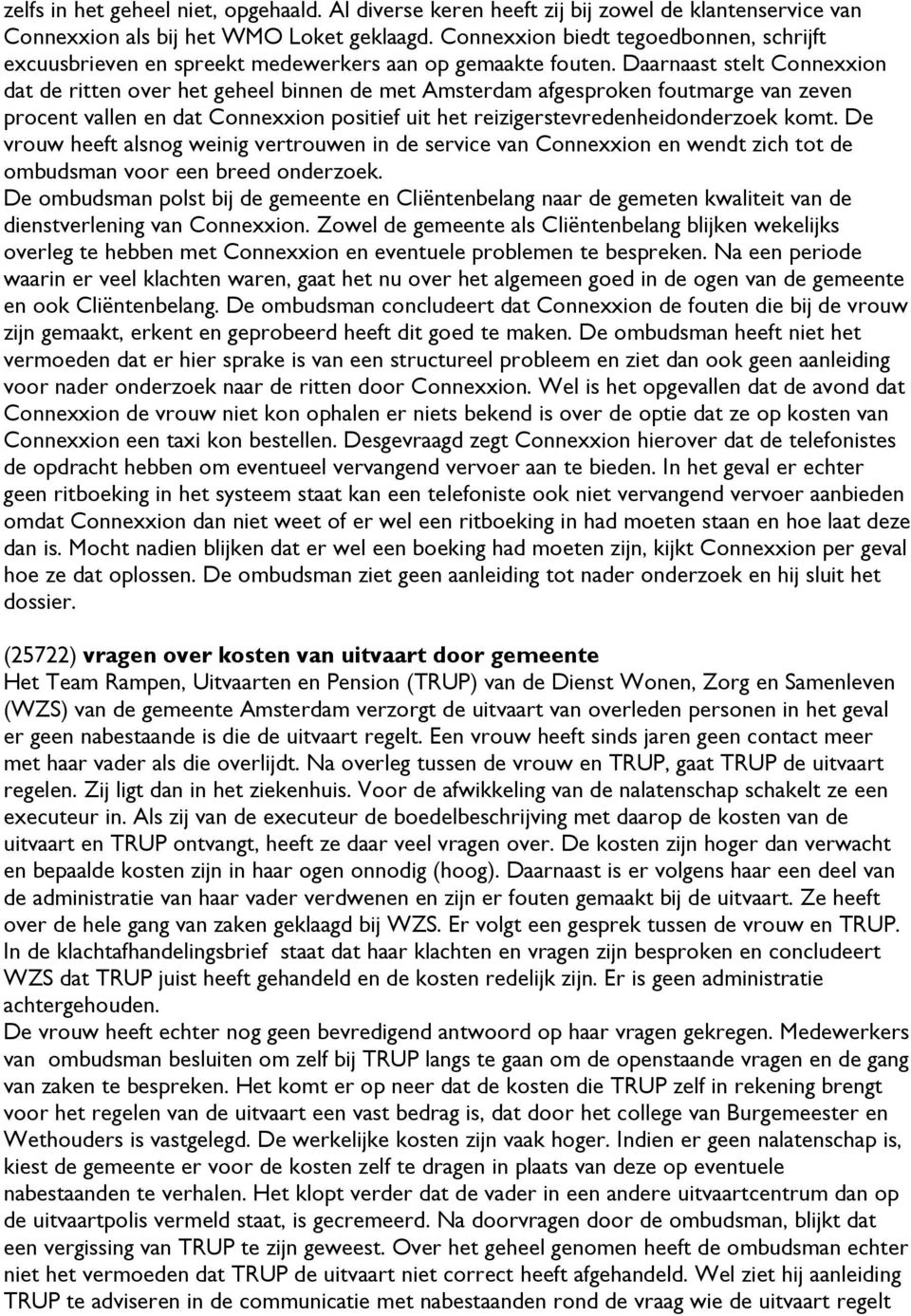Daarnaast stelt Connexxion dat de ritten over het geheel binnen de met Amsterdam afgesproken foutmarge van zeven procent vallen en dat Connexxion positief uit het reizigerstevredenheidonderzoek komt.