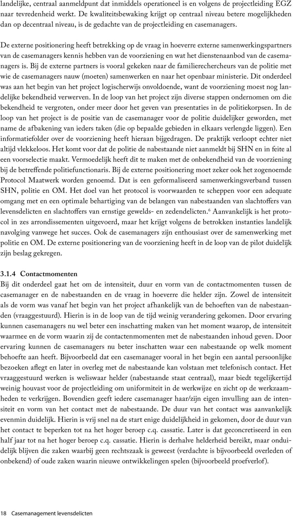 De externe positionering heeft betrekking op de vraag in hoeverre externe samenwerkingspartners van de casemanagers kennis hebben van de voorziening en wat het dienstenaanbod van de casemanagers is.