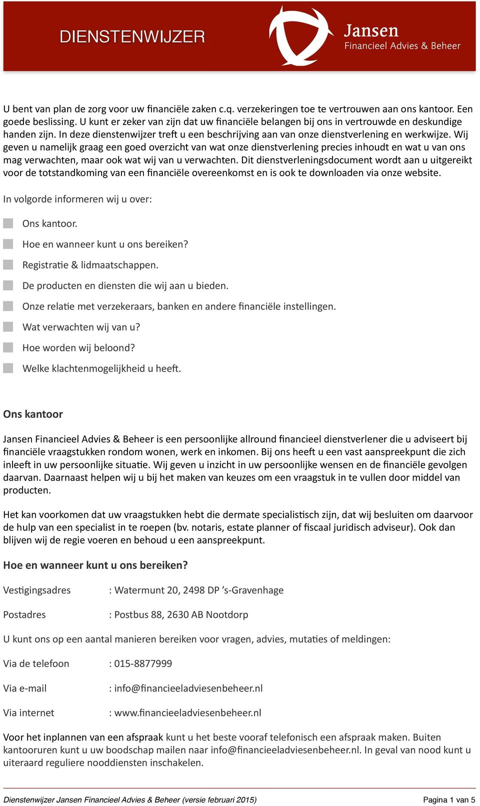 "wij" geven"u"namelijk"graag"een"goed"overzicht"van"wat"onze"dienstverlening"precies"inhoudt"en"wat"u"van"ons" mag"verwachten,"maar"ook"wat"wij"van"u"verwachten.