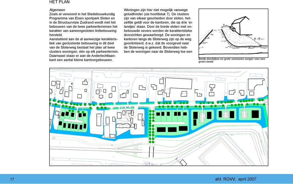 Aansluitend aan de al aanwezige karakteristiek van geclusterde bebouwing in dit deel van de Sloterweg bestaat het plan uit twee clusters woningen, één op elk parkeerterrein.