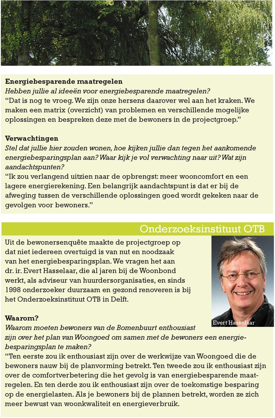 Verwachtingen Stel dat jullie hier zouden wonen, hoe kijken jullie dan tegen het aankomende energiebesparingsplan aan? Waar kijk je vol verwachting naar uit? Wat zijn aandachtspunten?