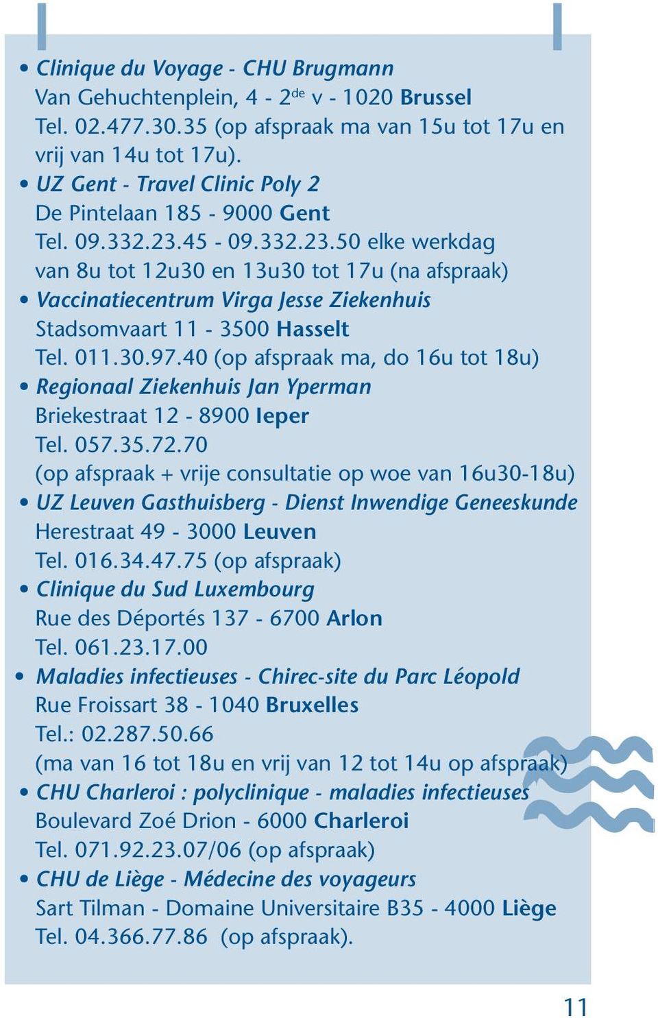 45-09.332.23.50 elke werkdag van 8u tot 12u30 en 13u30 tot 17u (na afspraak) Vaccinatiecentrum Virga Jesse Ziekenhuis Stadsomvaart 11-3500 Hasselt Tel. 011.30.97.