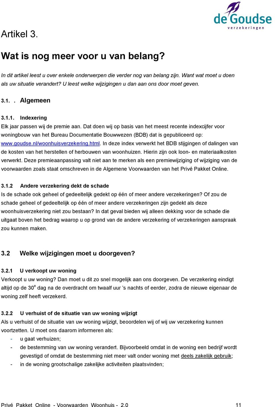 Dat doen wij op basis van het meest recente indexcijfer voor woningbouw van het Bureau Documentatie Bouwwezen (BDB) dat is gepubliceerd op: www.goudse.nl/woonhuisverzekering.html.