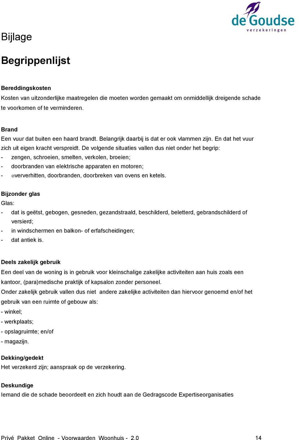 De volgende situaties vallen dus niet onder het begrip: - zengen, schroeien, smelten, verkolen, broeien; - doorbranden van elektrische apparaten en motoren; - oververhitten, doorbranden, doorbreken