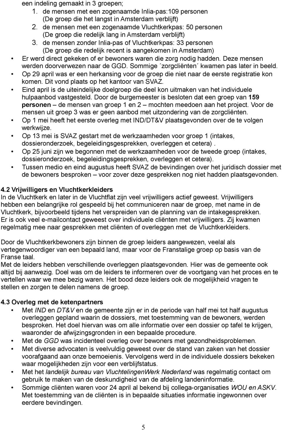 de mensen zonder Inlia-pas of Vluchtkerkpas: 33 personen (De groep die redelijk recent is aangekomen in Amsterdam) Er werd direct gekeken of er bewoners waren die zorg nodig hadden.