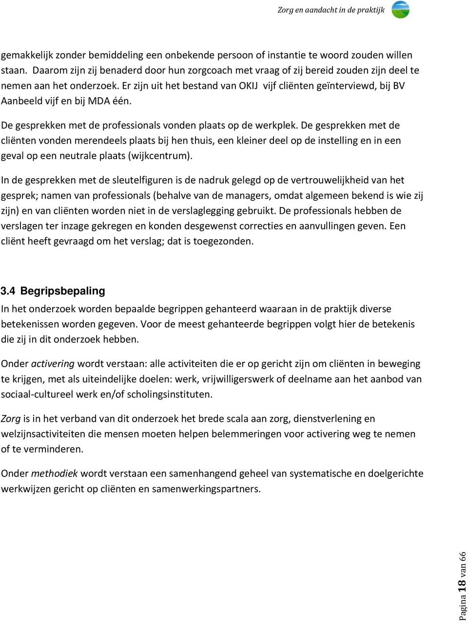 Er zijn uit het bestand van OKIJ vijf cliënten geïnterviewd, bij BV Aanbeeld vijf en bij MDA één. De gesprekken met de professionals vonden plaats op de werkplek.