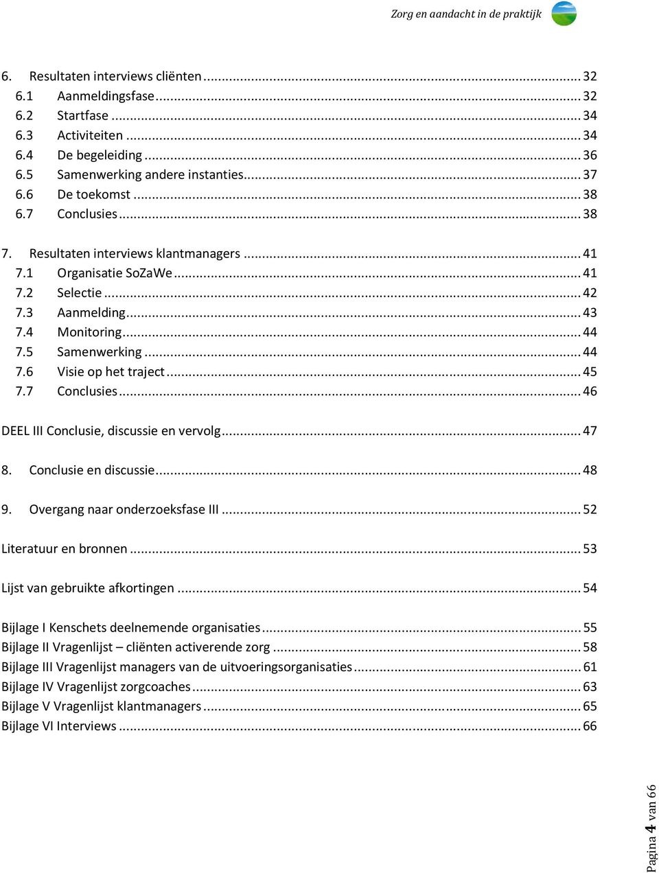 .. 45 7.7 Conclusies... 46 DEEL III Conclusie, discussie en vervolg... 47 8. Conclusie en discussie... 48 9. Overgang naar onderzoeksfase III... 52 Literatuur en bronnen.