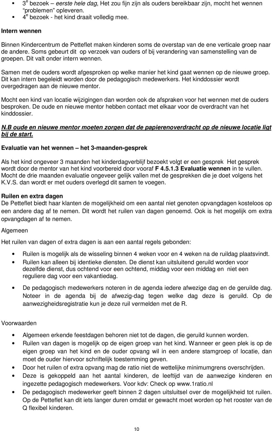 Soms gebeurt dit op verzoek van ouders of bij verandering van samenstelling van de groepen. Dit valt onder intern wennen.