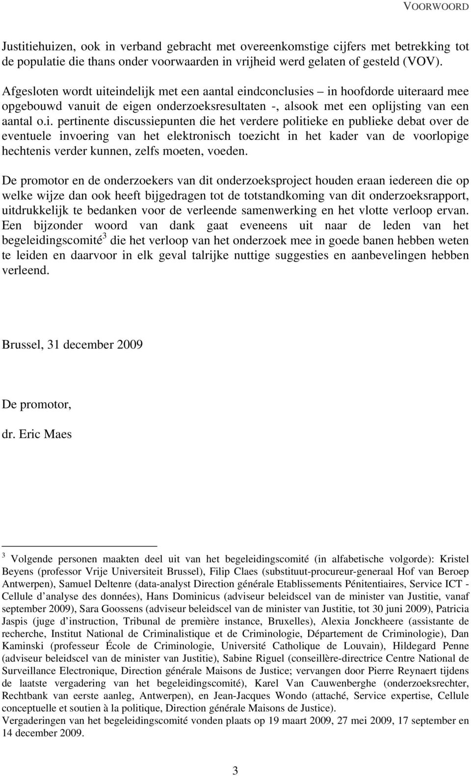 eindelijk met een aantal eindconclusies in hoofdorde uiteraard mee opgebouwd vanuit de eigen onderzoeksresultaten -, alsook met een oplijsting van een aantal o.i. pertinente discussiepunten die het