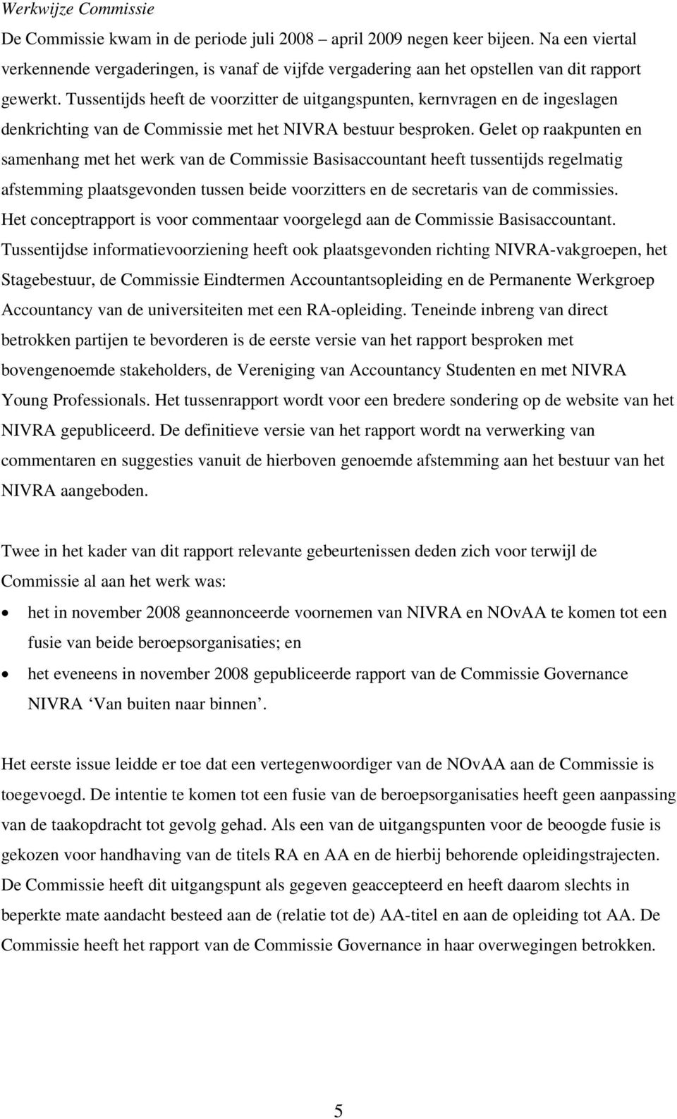 Tussentijds heeft de voorzitter de uitgangspunten, kernvragen en de ingeslagen denkrichting van de Commissie met het NIVRA bestuur besproken.