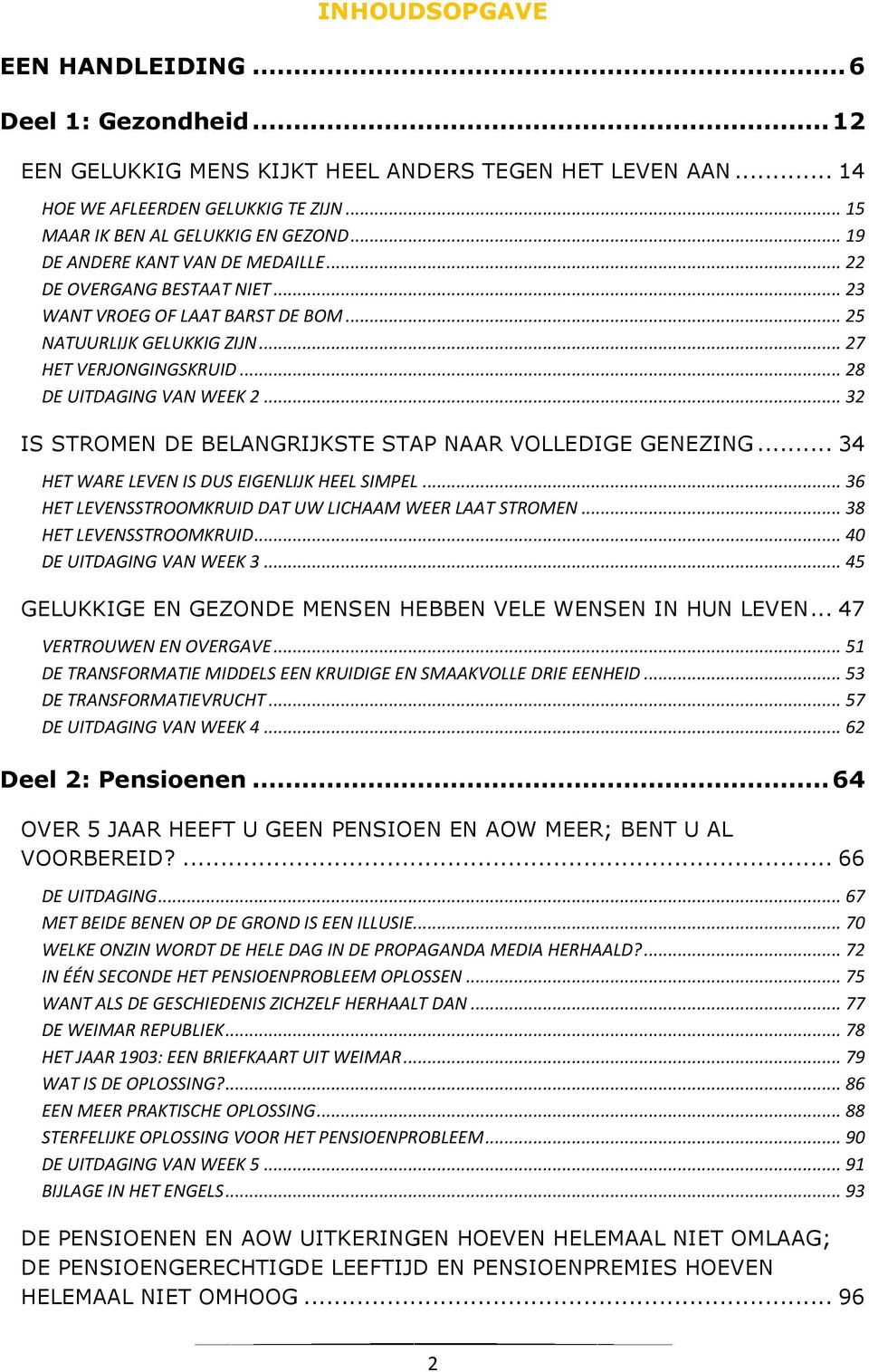 .. 32 IS STROMEN DE BELANGRIJKSTE STAP NAAR VOLLEDIGE GENEZING... 34 HET WARE LEVEN IS DUS EIGENLIJK HEEL SIMPEL... 36 HET LEVENSSTROOMKRUID DAT UW LICHAAM WEER LAAT STROMEN... 38 HET LEVENSSTROOMKRUID.