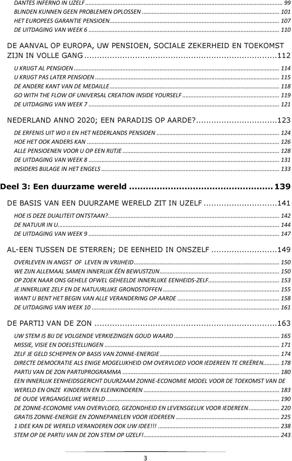 .. 118 GO WITH THE FLOW OF UNIVERSAL CREATION INSIDE YOURSELF... 119 DE UITDAGING VAN WEEK 7... 121 NEDERLAND ANNO 2020; EEN PARADIJS OP AARDE?...123 DE ERFENIS UIT WO II EN HET NEDERLANDS PENSIOEN.