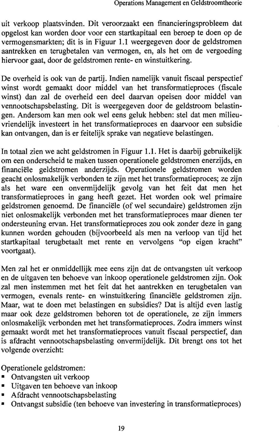 1 weergegeven door de geldstromen aantrekken en terugbetalen van vermogen, en, als het om de vergoeding hiervoor gaat, door de geldstromen rente- en winstuitkering. De overheid is ook van de partij.