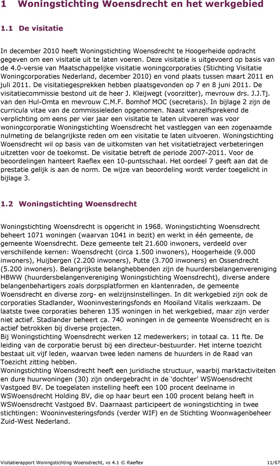 0-versie van Maatschappelijke visitatie woningcorporaties (Stichting Visitatie Woningcorporaties Nederland, december 2010) en vond plaats tussen maart 2011 en juli 2011.