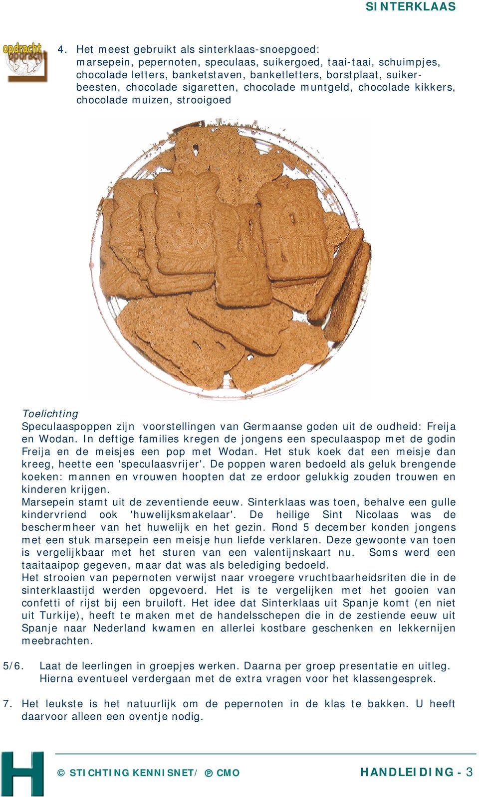 In deftige families kregen de jongens een speculaaspop met de godin Freija en de meisjes een pop met Wodan. Het stuk koek dat een meisje dan kreeg, heette een 'speculaasvrijer'.