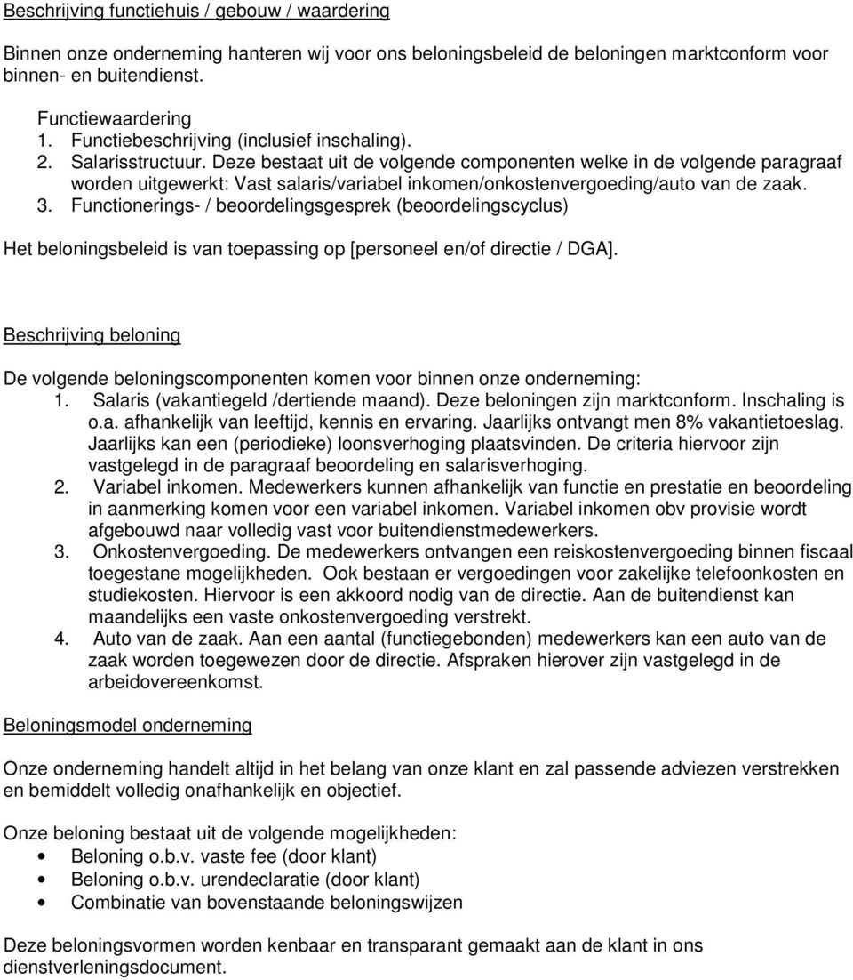 Deze bestaat uit de volgende componenten welke in de volgende paragraaf worden uitgewerkt: Vast salaris/variabel inkomen/onkostenvergoeding/auto van de zaak. 3.