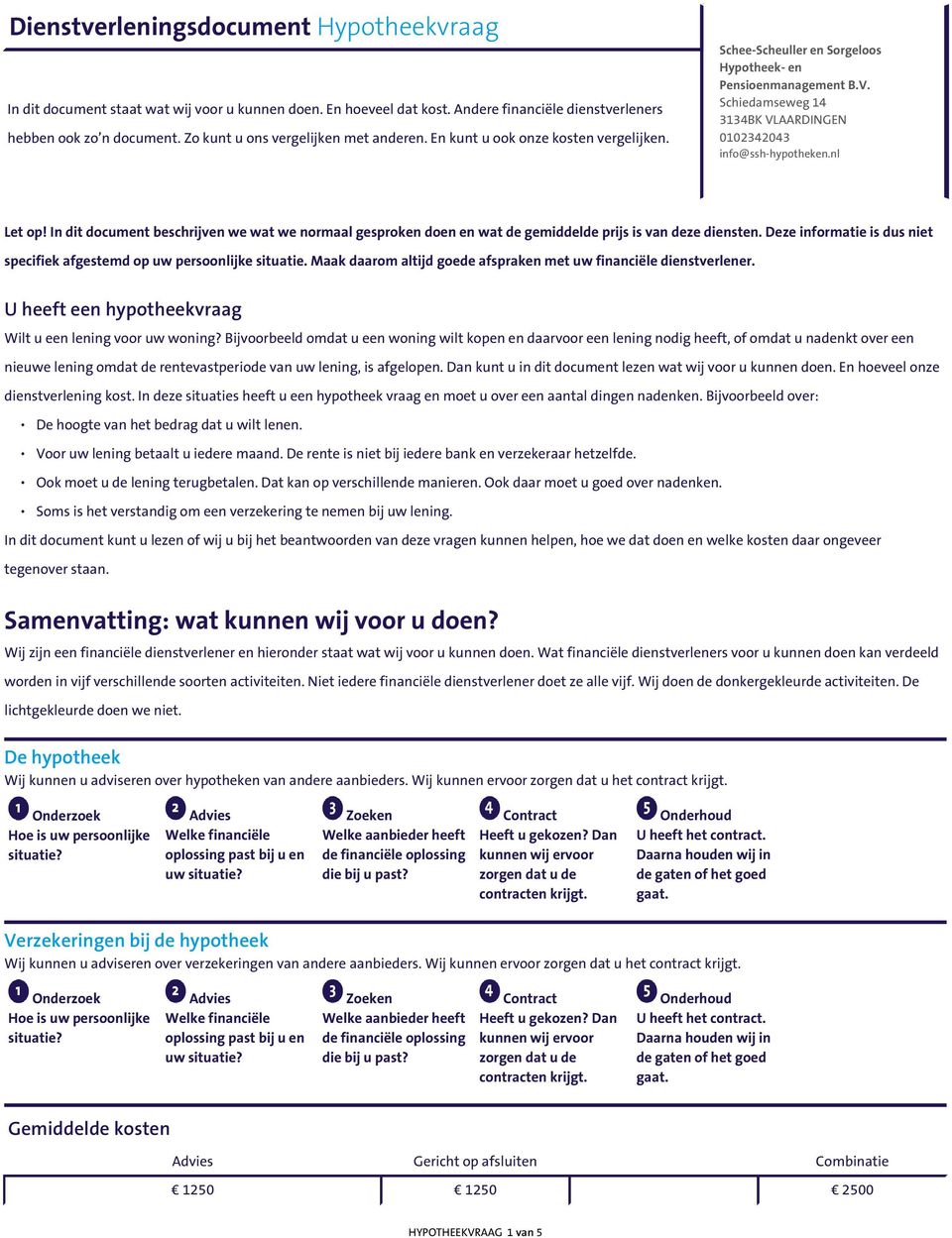 Schiedamseweg 14 3134BK VLAARDINGEN 0102342043 info@ssh-hypotheken.nl Let op! In dit document beschrijven we wat we normaal gesproken doen en wat de gemiddelde prijs is van deze diensten.