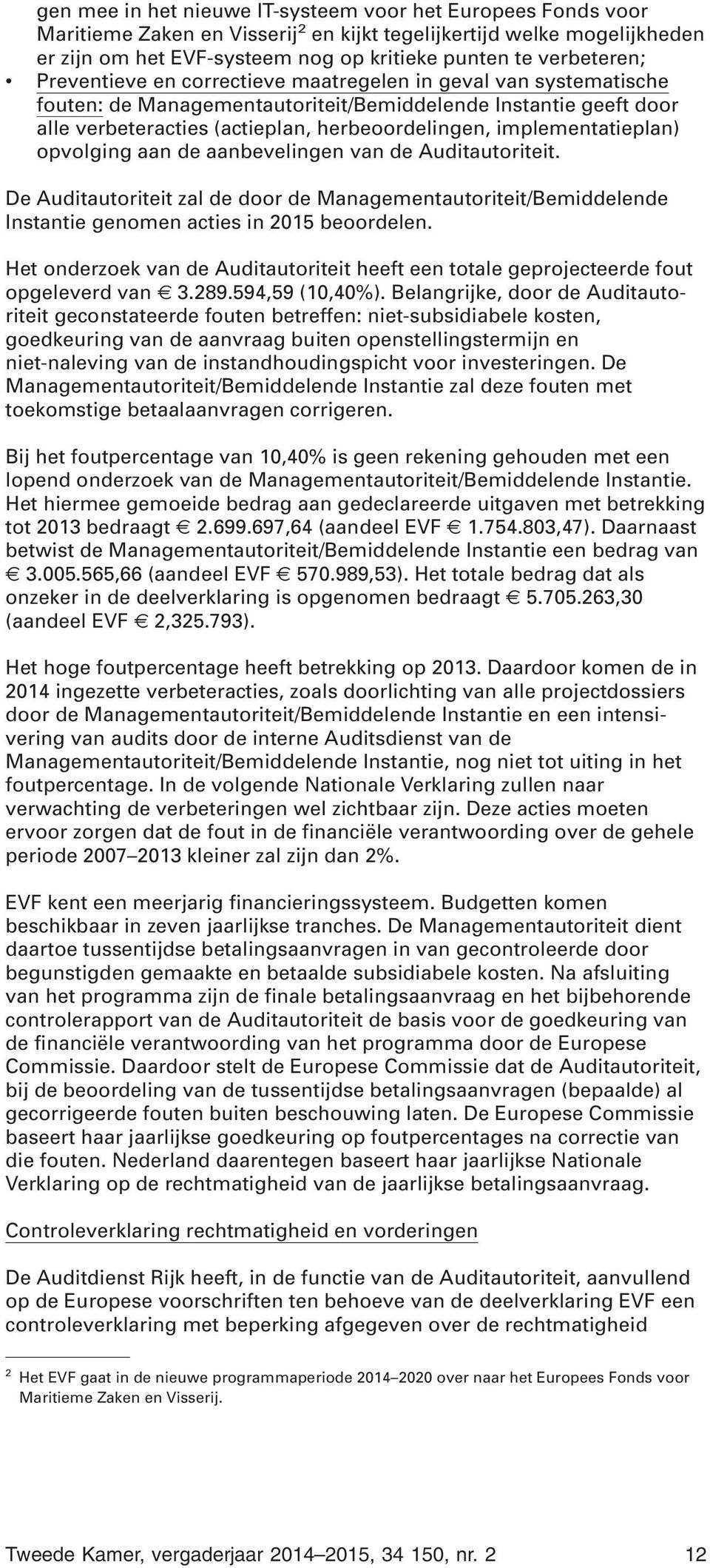 implementatieplan) opvolging aan de aanbevelingen van de Auditautoriteit. De Auditautoriteit zal de door de Managementautoriteit/Bemiddelende Instantie genomen acties in 2015 beoordelen.