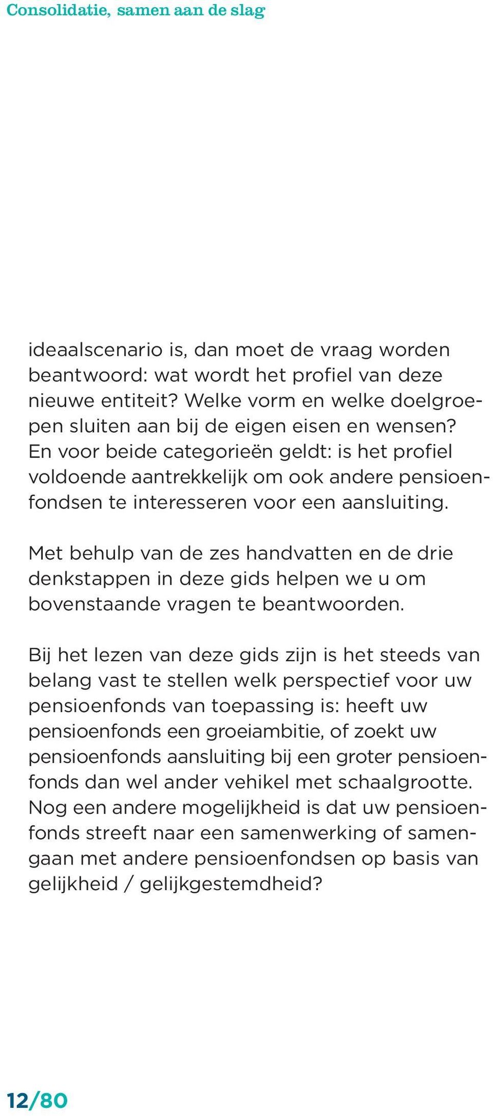 En voor beide categorieën geldt: is het profiel voldoende aantrekkelijk om ook andere pensioenfondsen te interesseren voor een aansluiting.