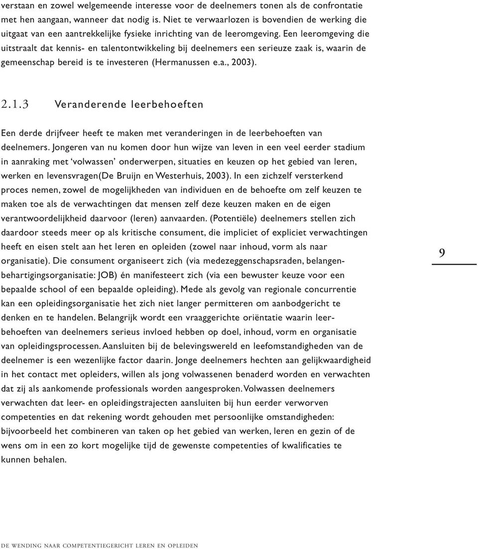 Een leeromgeving die uitstraalt dat kennis- en talentontwikkeling bij deelnemers een serieuze zaak is, waarin de gemeenschap bereid is te investeren (Hermanussen e.a., 2003). 2.1.