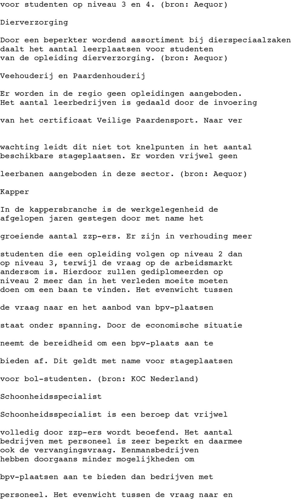 (bron: Aequor) Veehouderij en Paardenhouderij Er worden in de regio geen opleidingen aangeboden. Het aantal leerbedrijven is gedaald door de invoering van het certificaat Veilige Paardensport.