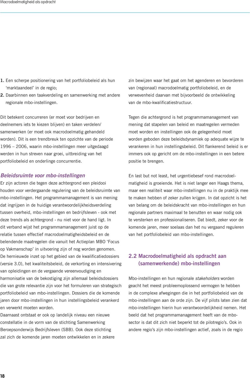 zin bewijzen waar het gaat om het agenderen en bevorderen van (regionaal) macrodoelmatig portfoliobeleid, en de verwevenheid daarvan met bijvoorbeeld de ontwikkeling van de mbo-kwalificatiestructuur.