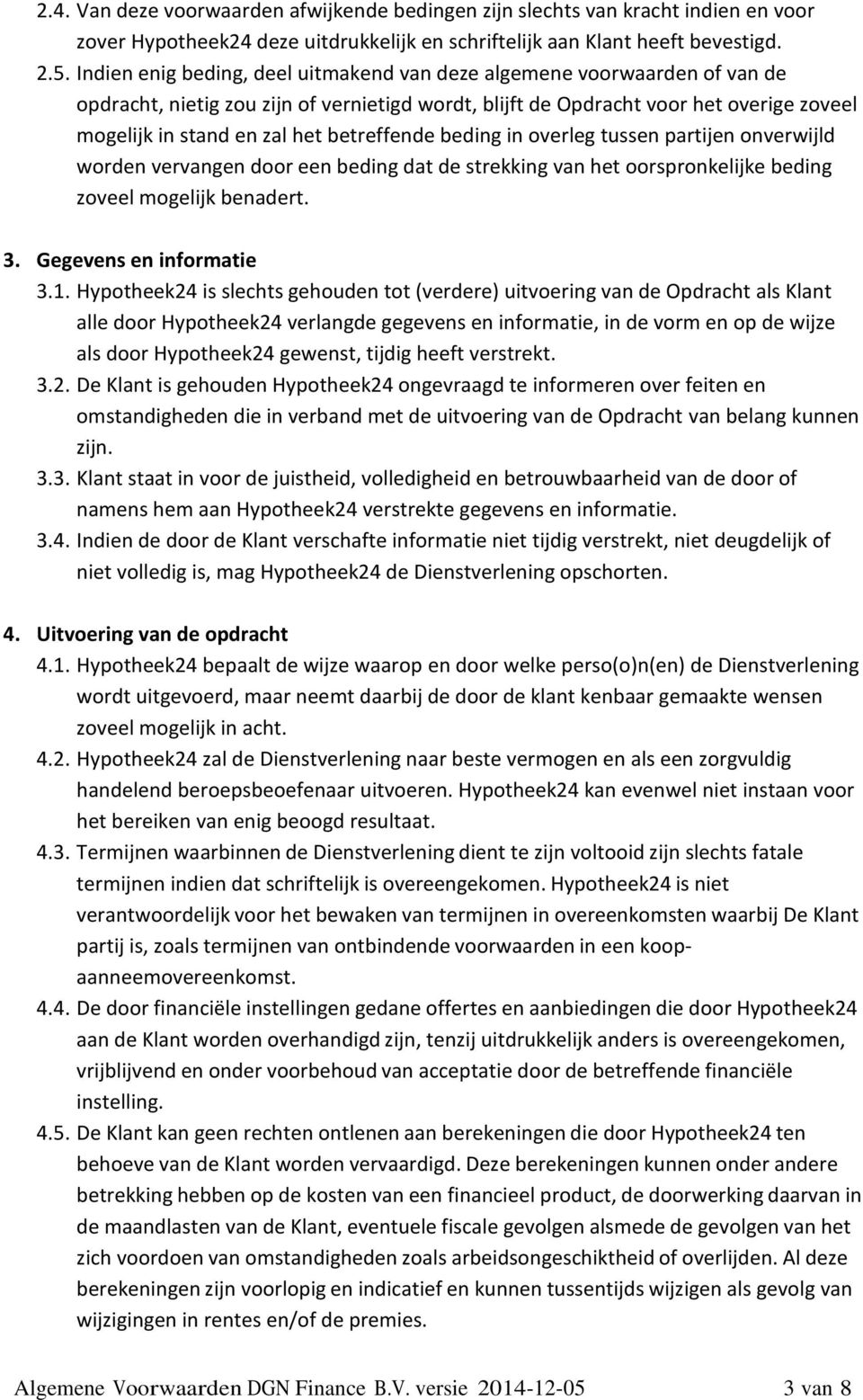 betreffende beding in overleg tussen partijen onverwijld worden vervangen door een beding dat de strekking van het oorspronkelijke beding zoveel mogelijk benadert. 3. Gegevens en informatie 3.1.